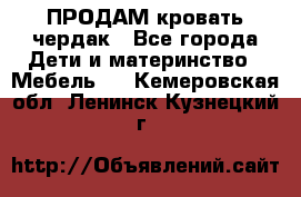 ПРОДАМ кровать чердак - Все города Дети и материнство » Мебель   . Кемеровская обл.,Ленинск-Кузнецкий г.